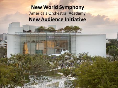 New World Symphony America’s Orchestral Academy New Audience Initiative.