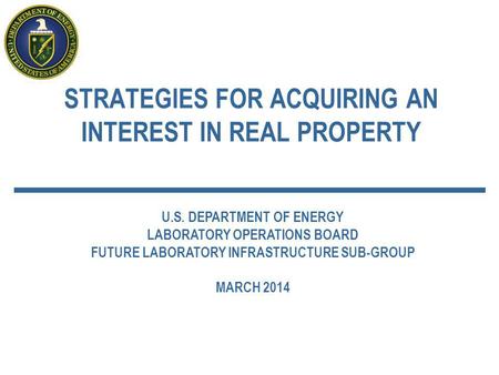 STRATEGIES FOR ACQUIRING AN INTEREST IN REAL PROPERTY U.S. DEPARTMENT OF ENERGY LABORATORY OPERATIONS BOARD FUTURE LABORATORY INFRASTRUCTURE SUB-GROUP.