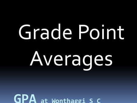 Grade Point Averages. GPAs are an ongoing measure of work habits. What are they?