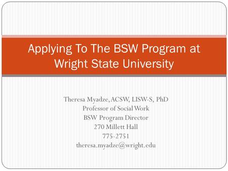 Theresa Myadze, ACSW, LISW-S, PhD Professor of Social Work BSW Program Director 270 Millett Hall 775-2751 Applying To The BSW.