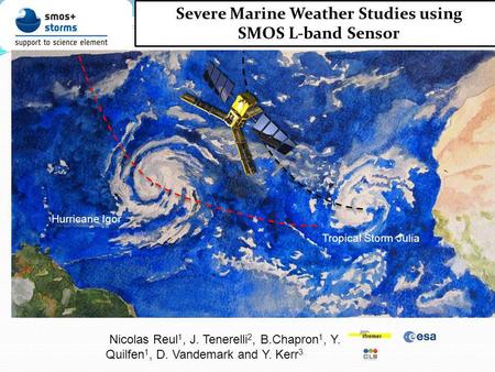 Hurricane Igor Tropical Storm Julia Severe Marine Weather Studies using SMOS L-band Sensor Nicolas Reul 1, J. Tenerelli 2, B.Chapron 1, Y. Quilfen 1, D.