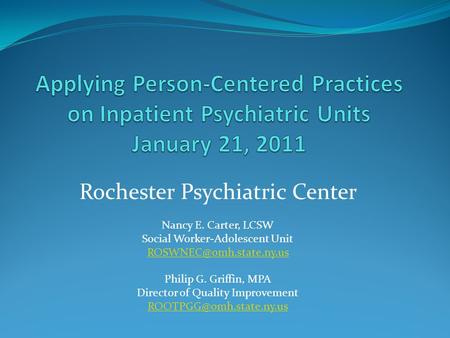 Rochester Psychiatric Center Nancy E. Carter, LCSW Social Worker-Adolescent Unit Philip G. Griffin, MPA Director of Quality Improvement.