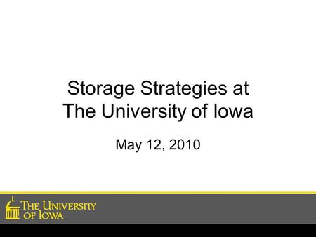 Storage Strategies at The University of Iowa May 12, 2010.