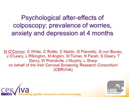 Psychological after-effects of colposcopy: prevalence of worries, anxiety and depression at 4 months M O’Connor, C White, C Ruttle, C Martin, G Flannelly,