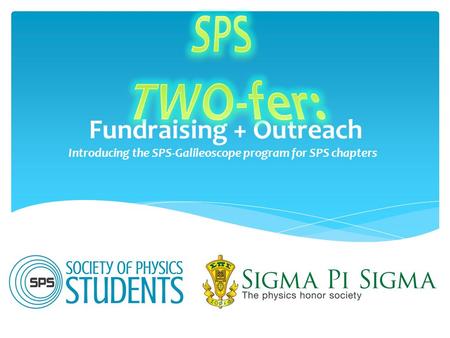 Fundraising + Outreach Introducing the SPS-Galileoscope program for SPS chapters.