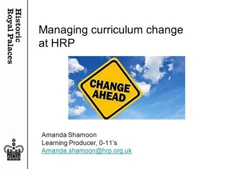 Managing curriculum change at HRP Amanda Shamoon Learning Producer, 0-11’s