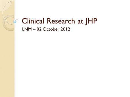 Clinical Research at JHP LNM – 02 October 2012. OutlineJHU- Administration Building History Influential studies- ◦ PEPI ◦ 052 Future Prospects.