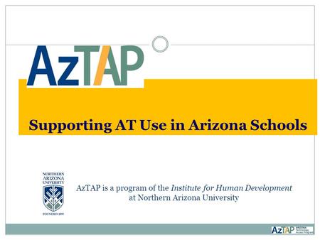 Supporting AT Use in Arizona Schools AzTAP is a program of the Institute for Human Development at Northern Arizona University.