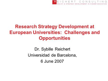 Research Strategy Development at European Universities: Challenges and Opportunities Dr. Sybille Reichert Universidad de Barcelona, 6 June 2007.