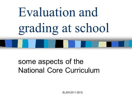 ELSM 2011-2012 Evaluation and grading at school some aspects of the National Core Curriculum.