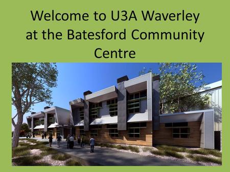 Welcome to U3A Waverley at the Batesford Community Centre.
