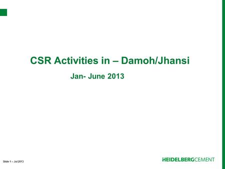 CSR Activities in – Damoh/Jhansi Slide 1 – Jul 2013 Jan- June 2013.