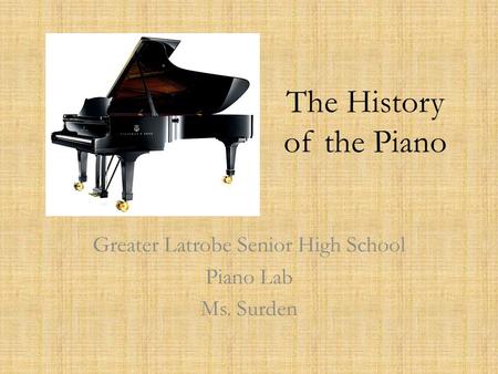 The History of the Piano Greater Latrobe Senior High School Piano Lab Ms. Surden.
