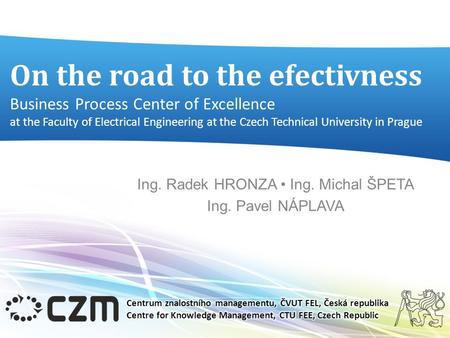 On the road to the efectivness Business Process Center of Excellence at the Faculty of Electrical Engineering at the Czech Technical University in Prague.