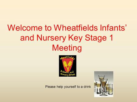 Welcome to Wheatfields Infants’ and Nursery Key Stage 1 Meeting