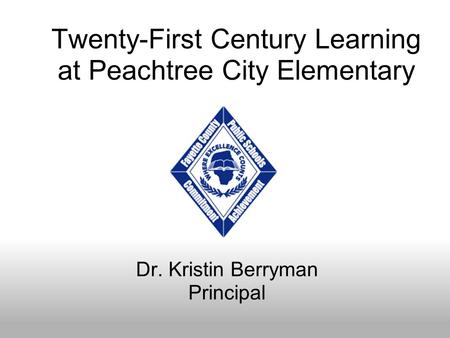 Twenty-First Century Learning at Peachtree City Elementary Dr. Kristin Berryman Principal.