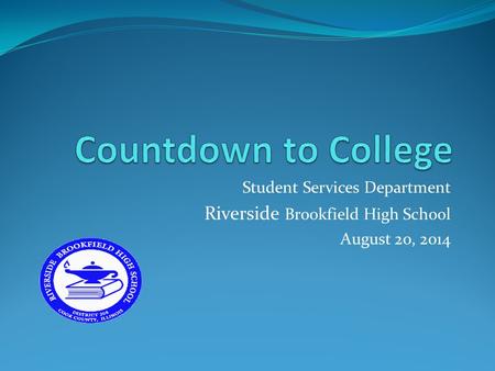 Student Services Department Riverside Brookfield High School August 20, 2014.