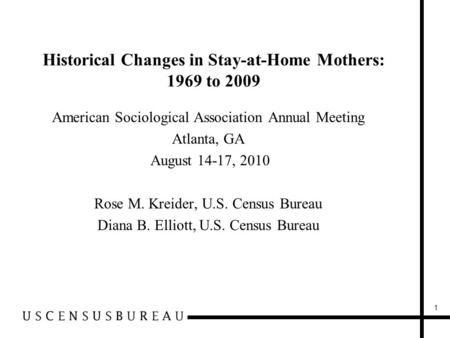Historical Changes in Stay-at-Home Mothers: 1969 to 2009 American Sociological Association Annual Meeting Atlanta, GA August 14-17, 2010 Rose M. Kreider,