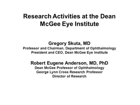 Research Activities at the Dean McGee Eye Institute Gregory Skuta, MD Professor and Chairman, Department of Ophthalmology President and CEO, Dean McGee.