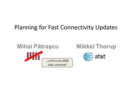 Planning for Fast Connectivity Updates Mihai Pă traşcu Mikkel Thorup …until June 2008 Jobs, anyone?