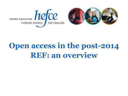 Open access in the post-2014 REF: an overview. Introduction This slide pack covers the main points of the four UK HE funding bodies’ policy for open access.