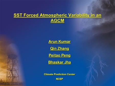 SST Forced Atmospheric Variability in an AGCM Arun Kumar Qin Zhang Peitao Peng Bhaskar Jha Climate Prediction Center NCEP.