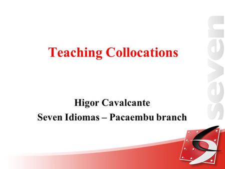 Teaching Collocations Higor Cavalcante Seven Idiomas – Pacaembu branch.