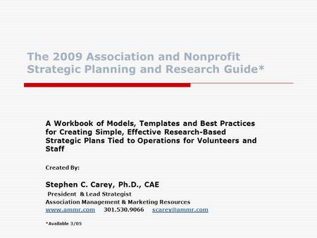 The 2009 Association and Nonprofit Strategic Planning and Research Guide* A Workbook of Models, Templates and Best Practices for Creating Simple, Effective.