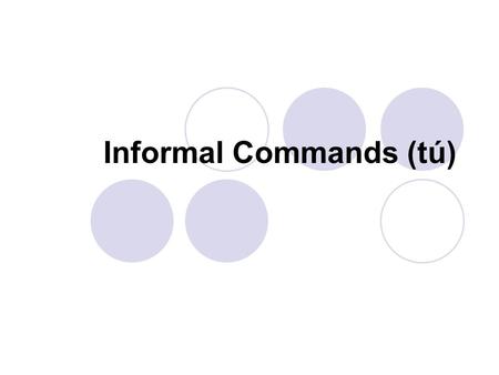 Informal Commands (tú). In the previous lesson, you learned that commands are used when ordering, or telling someone to do something. This is often referred.