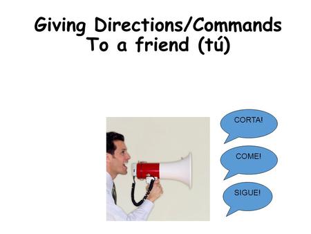 Giving Directions/Commands To a friend (tú)