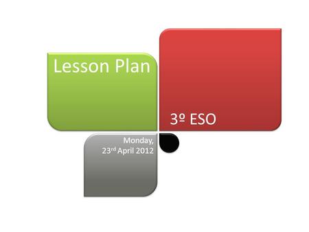 3º ESO Lesson Plan Monday, 23 rd April 2012. Lesson Plan Monday, 23 rd April 2012 First conditional Real possibility First conditional If …