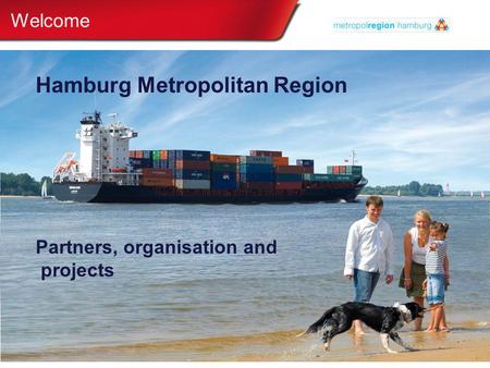 Hamburg Metropolitan Region Partners, organisation and projects Welcome.