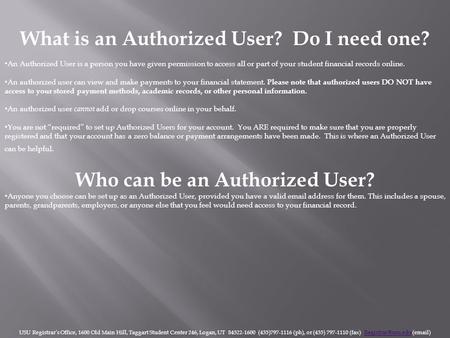 What is an Authorized User? Do I need one? An Authorized User is a person you have given permission to access all or part of your student financial records.