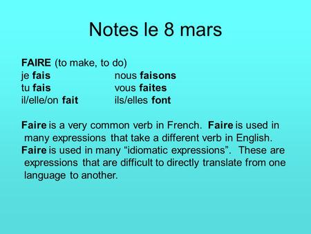 Notes le 8 mars FAIRE (to make, to do) je faisnous faisons tu faisvous faites il/elle/on faitils/elles font Faire is a very common verb in French. Faire.