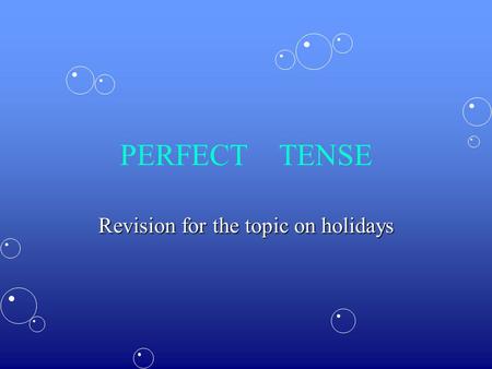 PERFECT TENSE Revision for the topic on holidays.