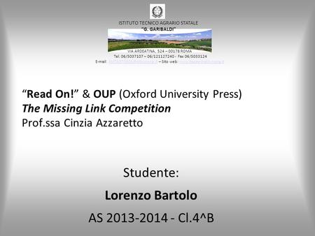 “Read On!” & OUP (Oxford University Press) The Missing Link Competition Prof.ssa Cinzia Azzaretto Studente: Lorenzo Bartolo AS 2013-2014 - Cl.4^B VIA ARDEATINA,