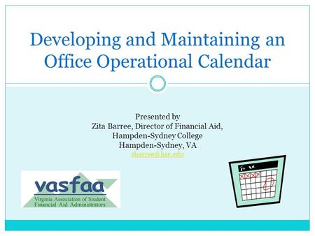 Developing and Maintaining an Office Operational Calendar Presented by Zita Barree, Director of Financial Aid, Hampden-Sydney College Hampden-Sydney, VA.