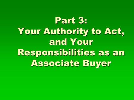 Part 3: Your Authority to Act, and Your Responsibilities as an Associate Buyer.