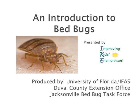 Produced by: University of Florida/IFAS Duval County Extension Office Jacksonville Bed Bug Task Force Presented by: