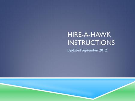 HIRE-A-HAWK INSTRUCTIONS Updated September 2012. WHAT IS HIRE-A-HAWK USED FOR?  Hire-a-Hawk is the online job and internship board used by the university.