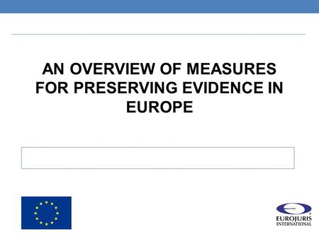AN OVERVIEW OF MEASURES FOR PRESERVING EVIDENCE IN EUROPE.