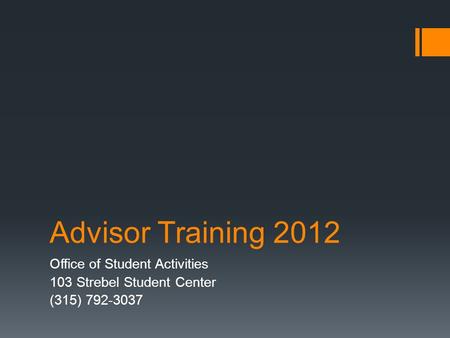 Advisor Training 2012 Office of Student Activities 103 Strebel Student Center (315) 792-3037.