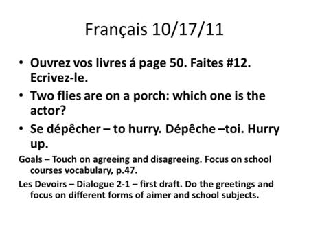 Français 10/17/11 Ouvrez vos livres á page 50. Faites #12. Ecrivez-le. Two flies are on a porch: which one is the actor? Se dépêcher – to hurry. Dépêche.