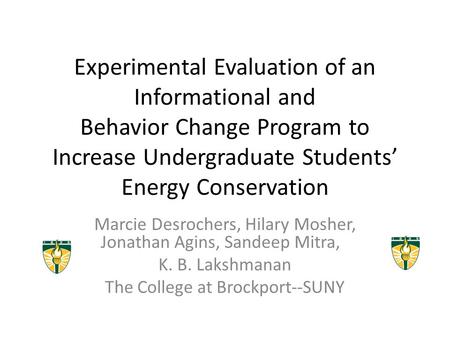 Experimental Evaluation of an Informational and Behavior Change Program to Increase Undergraduate Students’ Energy Conservation Marcie Desrochers, Hilary.