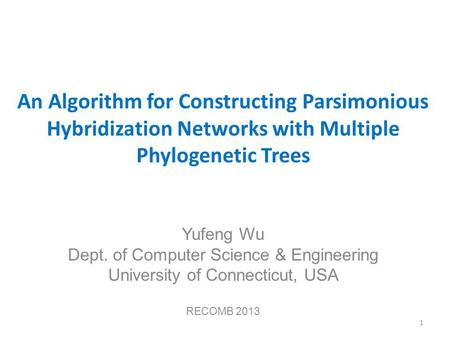 An Algorithm for Constructing Parsimonious Hybridization Networks with Multiple Phylogenetic Trees Yufeng Wu Dept. of Computer Science & Engineering University.