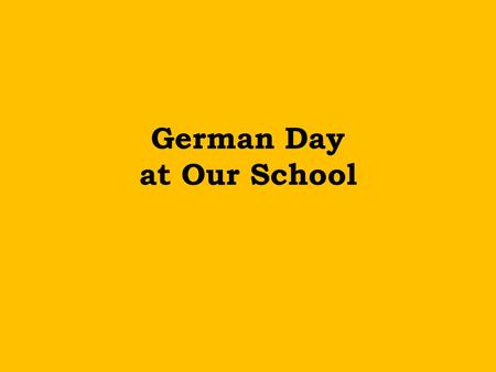 German Day at Our School. Here is what the Student Council planned to do: German Language Survival Kit Quiz about Germany The colours of the German flag.