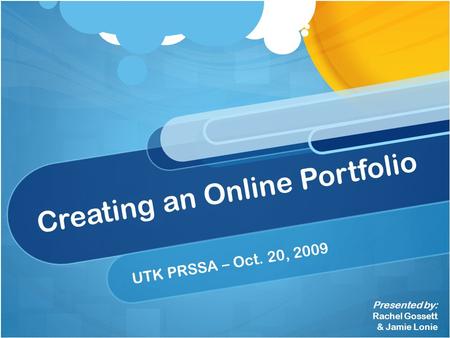 Creating an Online Portfolio UTK PRSSA – Oct. 20, 2009 Presented by: Rachel Gossett & Jamie Lonie.