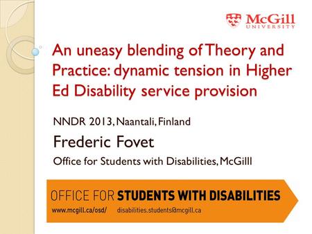 An uneasy blending of Theory and Practice: dynamic tension in Higher Ed Disability service provision NNDR 2013, Naantali, Finland Frederic Fovet Office.