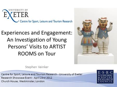 Centre for Sport, Leisure and Tourism Research - University of Exeter Research Showcase Event - April 23rd 2012 Church House, Westminster, London Experiences.