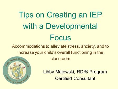 Tips on Creating an IEP with a Developmental Focus Accommodations to alleviate stress, anxiety, and to increase your child’s overall functioning in the.